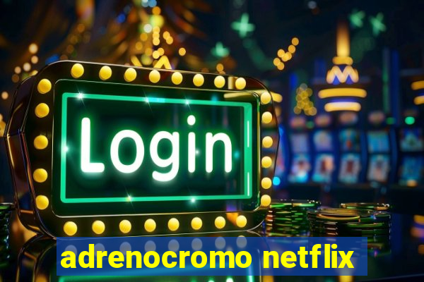 adrenocromo netflix